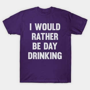 Would Rather Be Day Drinking T-Shirt